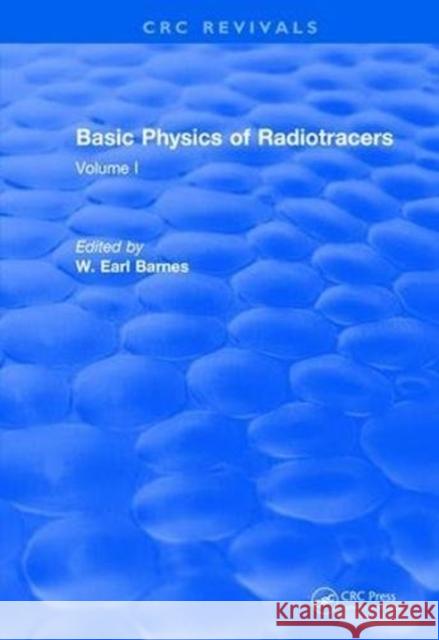 Basic Physics of Radiotracers: Volume I W. Earl Barnes 9781138506572 CRC Press