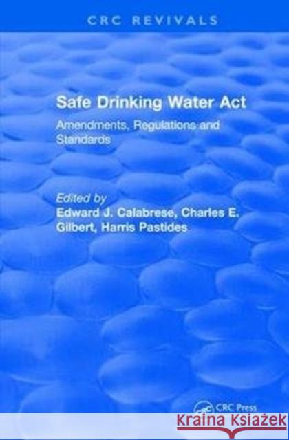 Safe Drinking Water ACT (1989): Amendments, Regulations and Standards Calabrese, Edward J. 9781138506589