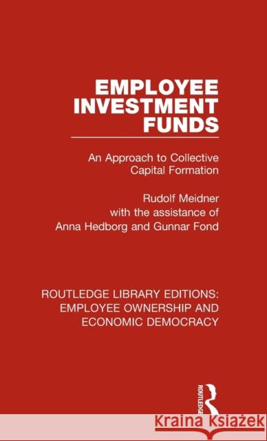 Employee Investment Funds: An Approach to Collective Capital Formation Rudolf Meidner, Anna Hedborg, Gunnar Fond 9781138506602 Taylor and Francis