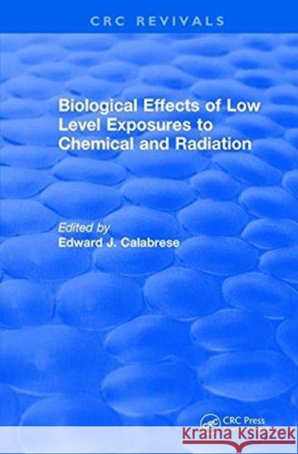 Biological Effects of Low Level Exposures to Chemical and Radiation Edward J. Calabrese 9781138506725