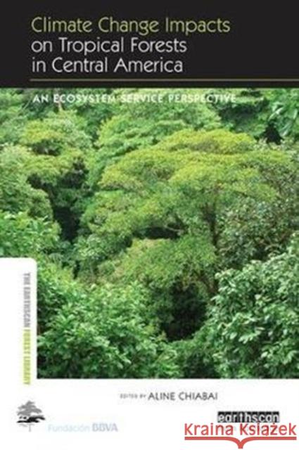 Climate Change Impacts on Tropical Forests in Central America: An ecosystem service perspective Aline Chiabai 9781138506862 Taylor & Francis Ltd