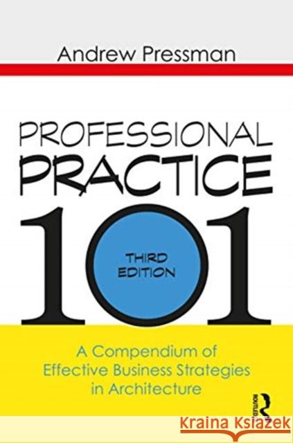 Professional Practice 101: A Compendium of Effective Business Strategies in Architecture Andrew Pressman 9781138506879 Routledge