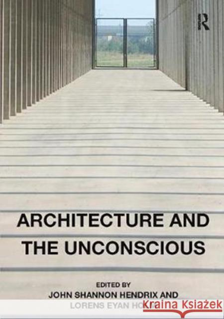 Architecture and the Unconscious John Shannon Hendrix, Lorens Eyan Holm 9781138506923