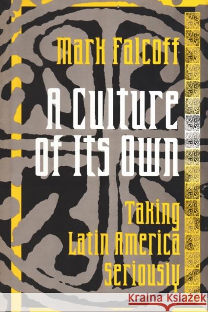 A Culture of Its Own: Taking Latin America Seriously Mark Falcoff 9781138507159 Taylor and Francis