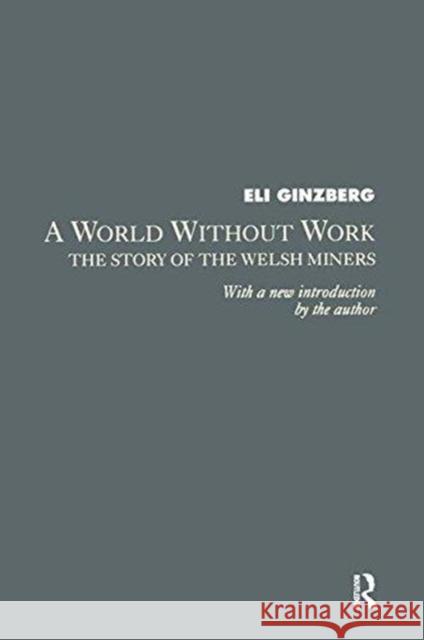 A World Without Work: Story of the Welsh Miners Eli Ginzberg   9781138507326 Routledge