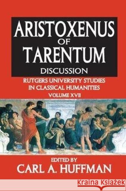 Aristoxenus of Tarentum: Discussion Rutgers University Studies in Classical Humanities Volume XVII Huffman, Carl 9781138507395 Routledge