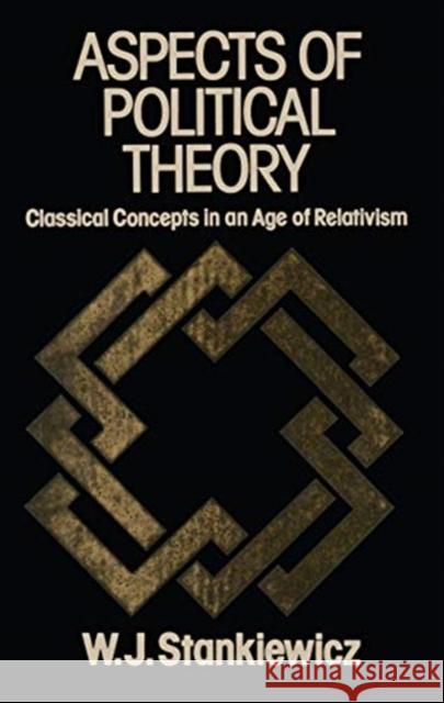 Aspects of Political Theory: Classical Concepts in an Age of Relativism Stankiewicz, W. J. 9781138507432 Taylor & Francis Ltd