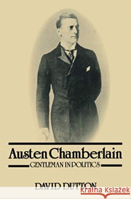 Austen Chamberlain: Gentleman in Politics Dutton, David 9781138507470 Taylor & Francis Ltd
