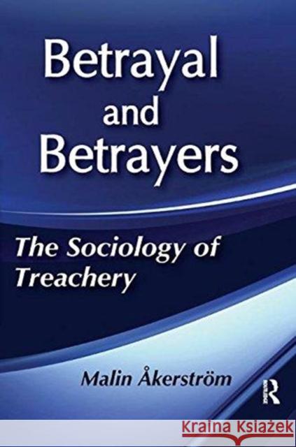 Betrayal and Betrayers: The Sociology of Treachery Malin Akerstrom 9781138507586