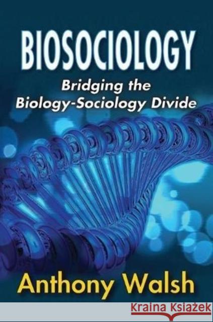 Biosociology: Bridging the Biology-Sociology Divide Anthony Walsh 9781138507692 Routledge