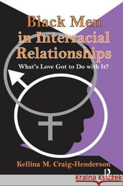 Black Men in Interracial Relationships: What's Love Got to Do with It? Craig-Henderson, Kellina 9781138507715