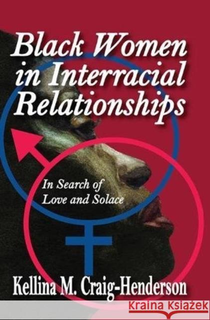 Black Women in Interracial Relationships: In Search of Love and Solace Kellina Craig-Henderson 9781138507722