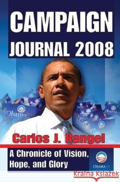 Campaign Journal 2008: A Chronicle of Vision, Hope, and Glory Carlos Rangel 9781138507876 Routledge