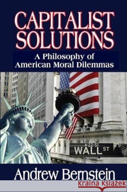 Capitalist Solutions: A Philosophy of American Moral Dilemmas Andrew Bernstein 9781138507906 Routledge