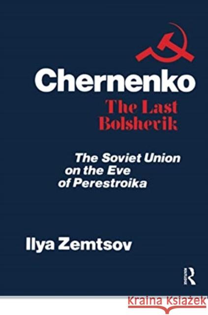 Chernenko, the Last Bolshevik: Soviet Union on the Eve of Perestroika Zemtsov, Ilya 9781138508019