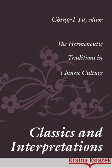 Classics and Interpretations: The Hermeneutic Traditions in Chinese Culture Tu, Ching-I 9781138508217 Taylor and Francis