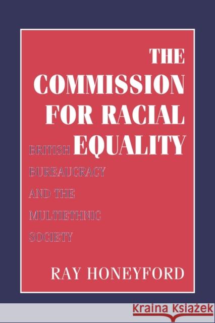 Commission for Racial Equality: British Bureaucracy and the Multiethnic Society Honeyford, Ray 9781138508279