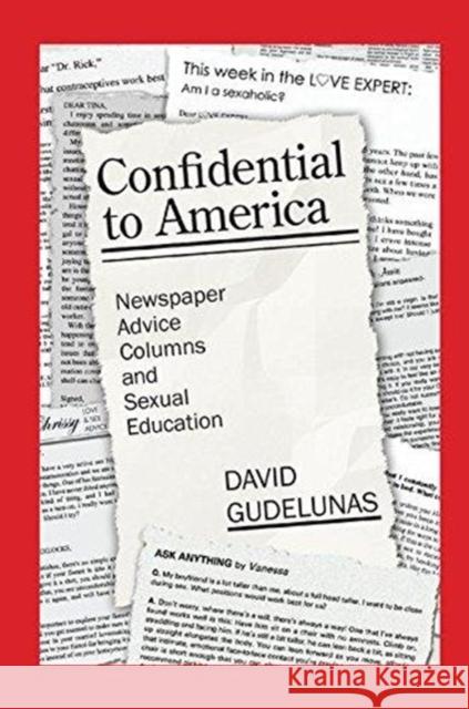 Confidential to America: Newspaper Advice Columns and Sexual Education David Gudelunas 9781138508439