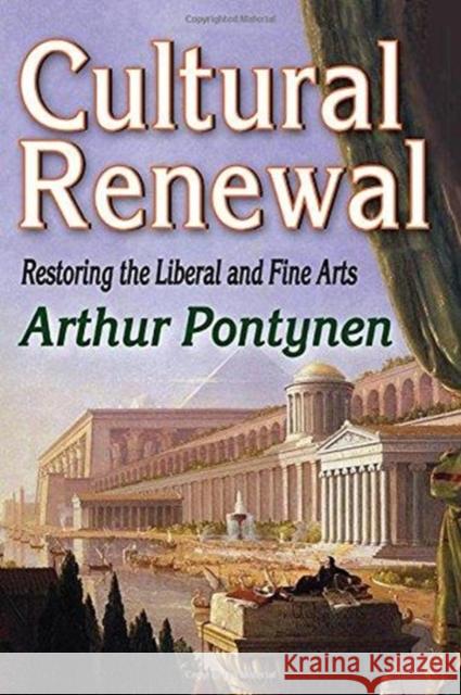 Cultural Renewal: Restoring the Liberal and Fine Arts Arthur Pontynen 9781138508859 Routledge