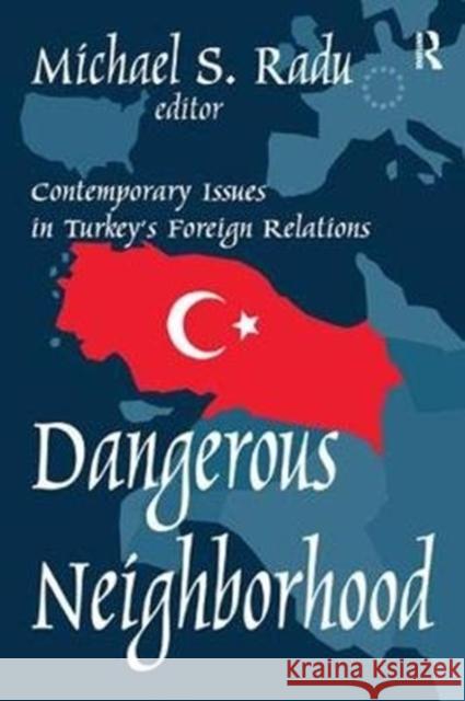 Dangerous Neighborhood: Contemporary Issues in Turkey's Foreign Relations Radu, Michael 9781138508989
