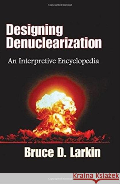 Designing Denuclearization: An Interpretive Encyclopedia Bruce Larkin 9781138509122