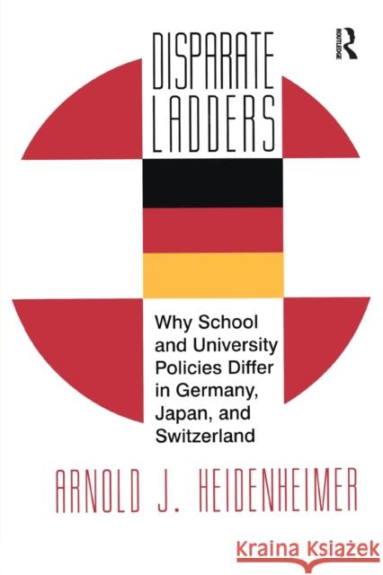 Disparate Ladders: Why School and University Policies Differ in Germany, Japan and Switzerland Owen Kahn Arnold Heidenheimer 9781138509252