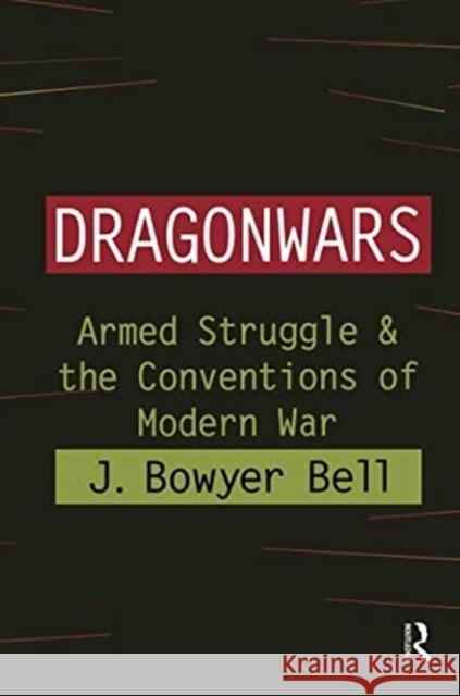 Dragonwars: Armed Struggle and the Conventions of Modern War J. Bowyer Bell 9781138509313 Routledge