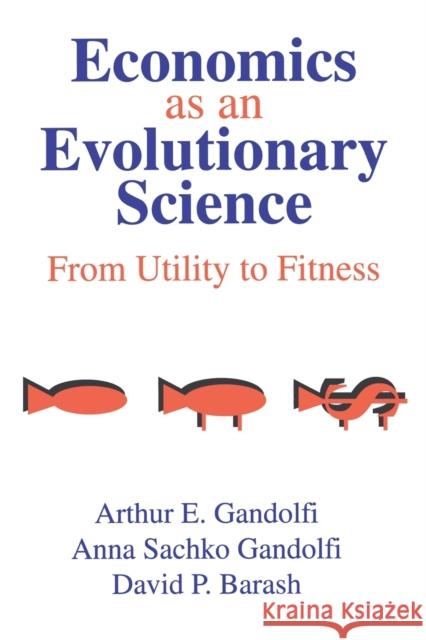 Economics as an Evolutionary Science: From Utility to Fitness Anna Sachko Gandolfi 9781138509375