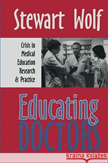 Educating Doctors: Crisis in Medical Education, Research and Practice Paul Roazen Stewart Wolf 9781138509405