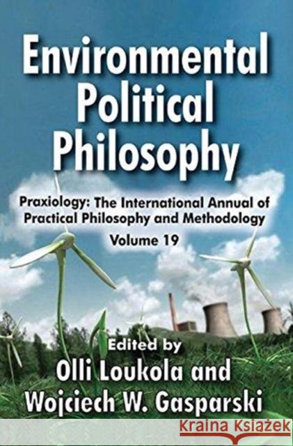 Environmental Political Philosophy: Praxiology: The International Annual of Practical Philosophy and Methodology Gasparski, Wojciech W. 9781138509627