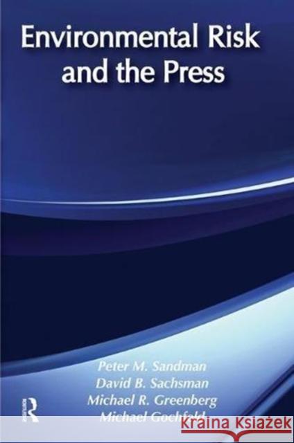Environmental Risk and the Press Peter M. Sandman 9781138509634