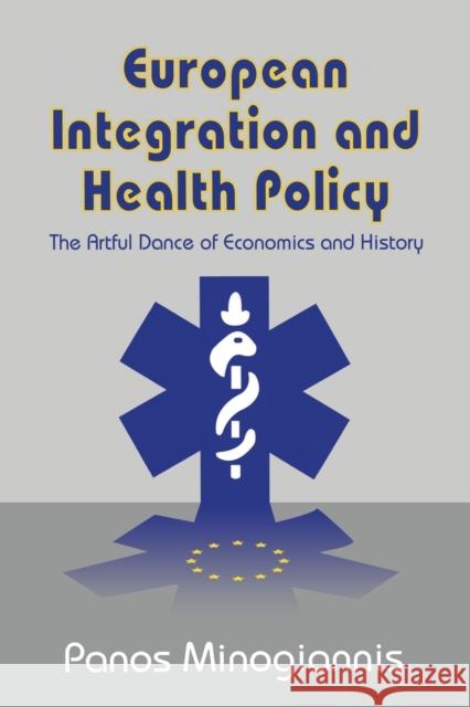 European Integration and Health Policy: The Artful Dance of Economics and History Panos Minogiannis 9781138509788 Routledge