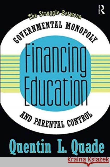 Financing Education: The Struggle Between Governmental Monopoly and Parental Control Quentin Quade 9781138510081 Routledge