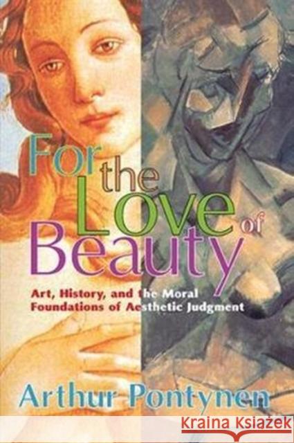 For the Love of Beauty: Art, History, and the Moral Foundations of Aesthetic Judgument Pontynen, Arthur 9781138510104