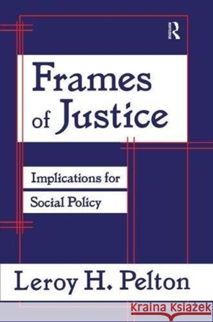 Frames of Justice: Implications for Social Policy Leroy H. Pelton 9781138510142 Routledge