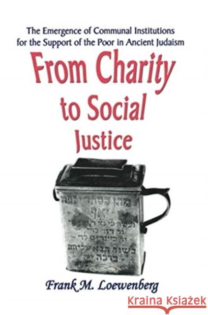 From Charity to Social Justice: The Emergence of Communal Institutions for the Support of the Poor in Ancient Judaism Frank M. Loewenberg 9781138510203 Routledge