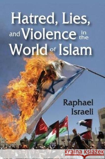 Hatred, Lies, and Violence in the World of Islam Raphael Israeli 9781138510562 Routledge