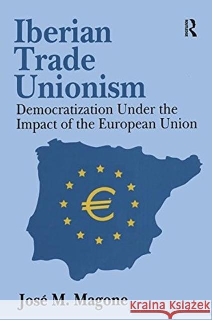 Iberian Trade Unionism: Democratization Under the Impact of the European Union Katrien Libbrecht Jose Magone 9781138510739 Routledge