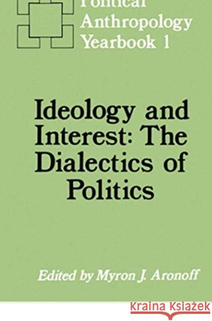 Ideology and Interest: The Dialectics of Politics Myron J. Aronoff 9781138510777