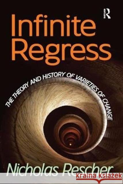 Infinite Regress: The Theory and History of Varieties of Change Nicholas Rescher 9781138510937 Routledge