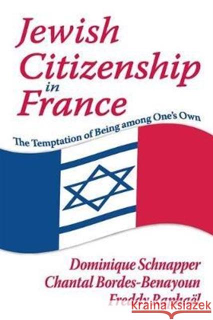 Jewish Citizenship in France: The Temptation of Being Among One's Own Chantal Bordes-Benayoun 9781138511200 Taylor and Francis