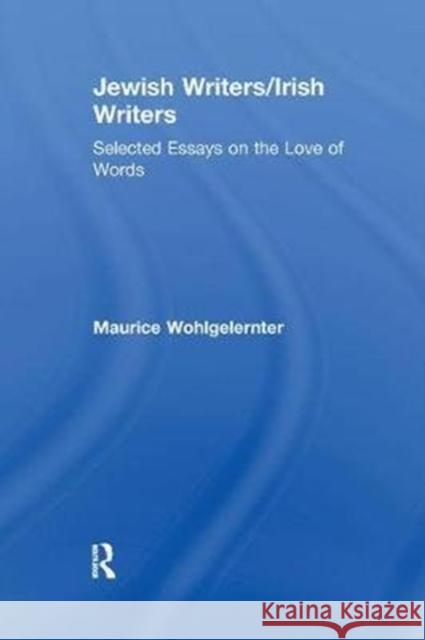 Jewish Writers/Irish Writers: Selected Essays on the Love of Words Koren, Nathan|||Wohlgelernter, Maurice 9781138511279