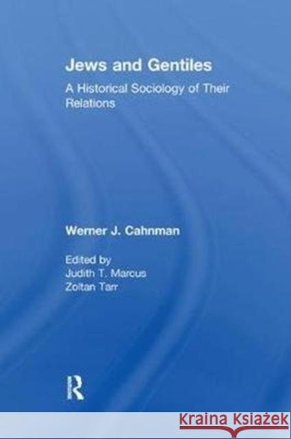 Jews and Gentiles: A Historical Sociology of Their Relations Cahnman, Werner J. 9781138511293