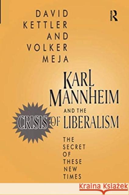 Karl Mannheim and the Crisis of Liberalism: The Secret of These New Times David Kettler 9781138511392