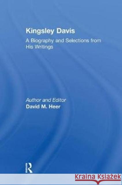 Kingsley Davis: A Biography and Selections from His Writings Heer, David M. 9781138511422