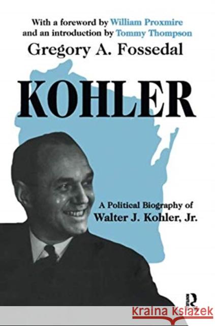 Kohler: A Political Biography of Walter J.Kohler, Jr. Gregory Fossedal 9781138511453