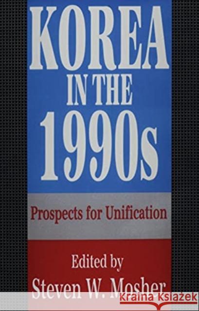 Korea in the 1990s: Prospects for Unification Bernd Weiler Steven Mosher 9781138511460