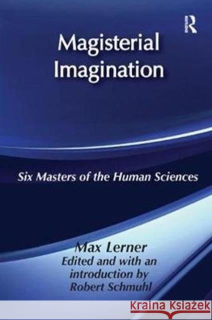 Magisterial Imagination: Six Masters of the Human Science Lerner, Max 9781138511774