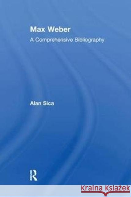 Max Weber: A Comprehensive Bibliography Sica, Alan 9781138511927