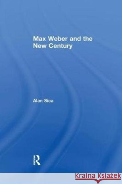 Max Weber and the New Century Sica, Alan 9781138511941
